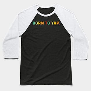 Born To Yap Baseball T-Shirt